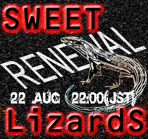 SWEET LizardS　本日22：00オープン！