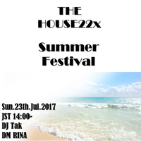 ～THE HOUSE22x Summer Festival ～ 2017/07/23 11:13:33