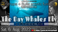 The Day Whales Fly くじらが空を飛ぶ日 2022/08/02 20:43:44